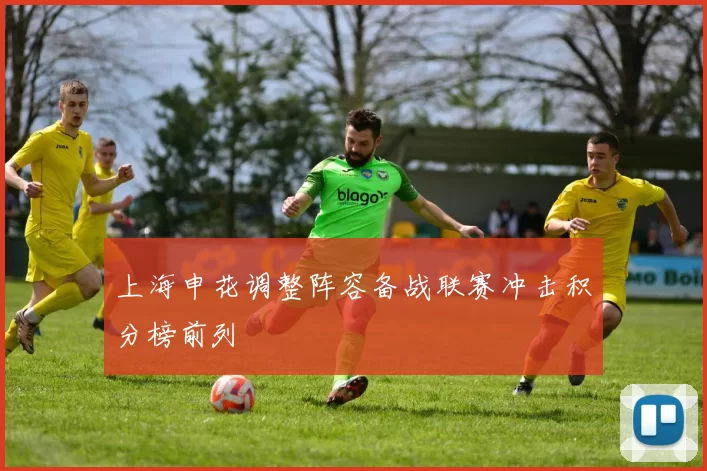 上海申花调整阵容备战联赛冲击积分榜前列