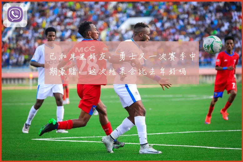 已加库里好友,勇士又一次赛季中期豪赌,这次结果会比去年好吗